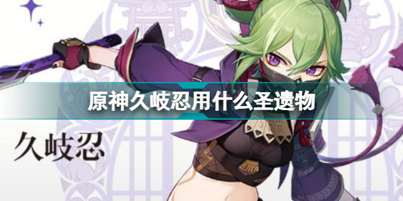 久岐忍圣遗物搭配攻略